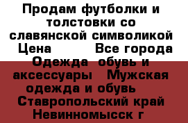 Продам футболки и толстовки со славянской символикой › Цена ­ 750 - Все города Одежда, обувь и аксессуары » Мужская одежда и обувь   . Ставропольский край,Невинномысск г.